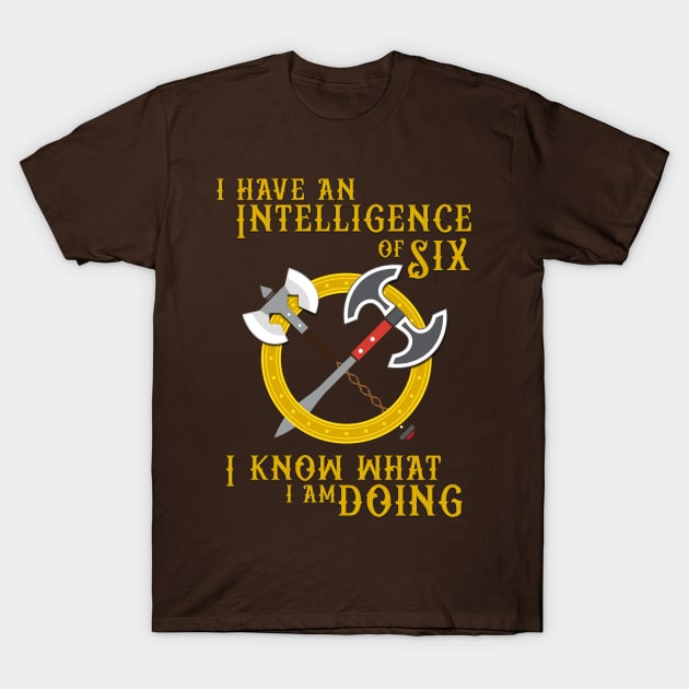 I have an Intelligence of Six - I know what I am Doing! T-Shirt by DragonQuest